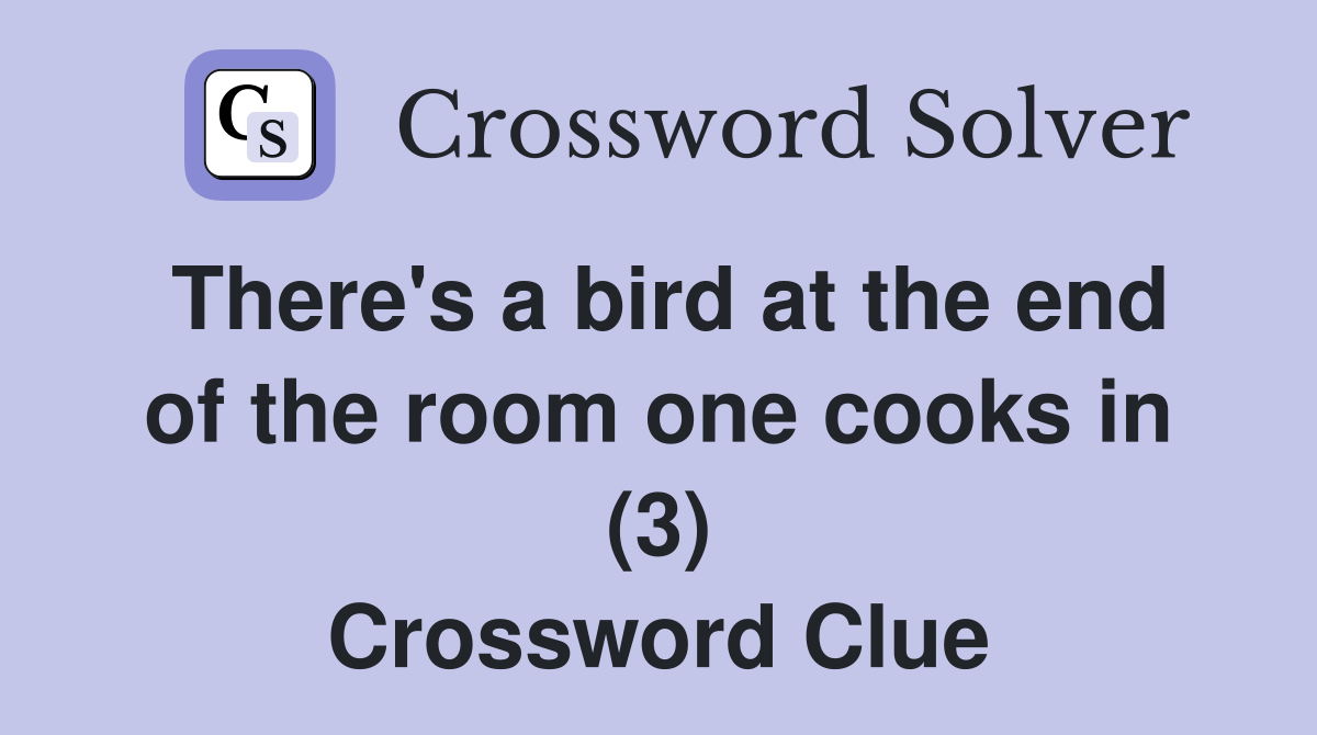 There's a bird at the end of the room one cooks in (3) Crossword Clue Answers Crossword Solver